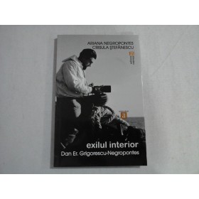 EXILUL INTERIOR; DAN ER. GRIGORESCU-NEGROPONTES - ARIANA NEGROPONTES, CRISULA STEFANESCU